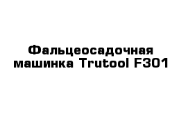 Фальцеосадочная машинка Trutool F301